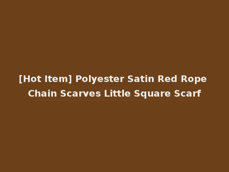 [Hot Item] Polyester Satin Red Rope Chain Scarves Little Square Scarf