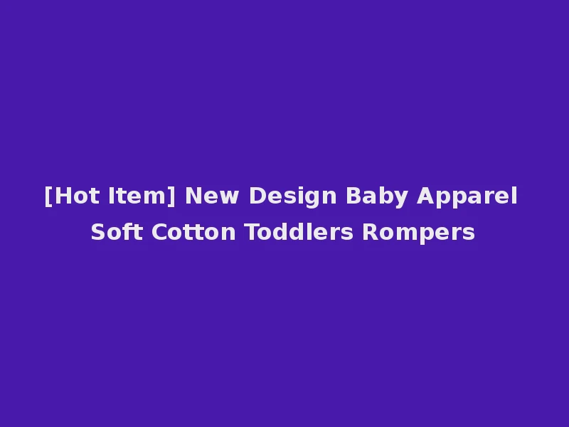 [Hot Item] New Design Baby Apparel Soft Cotton Toddlers Rompers