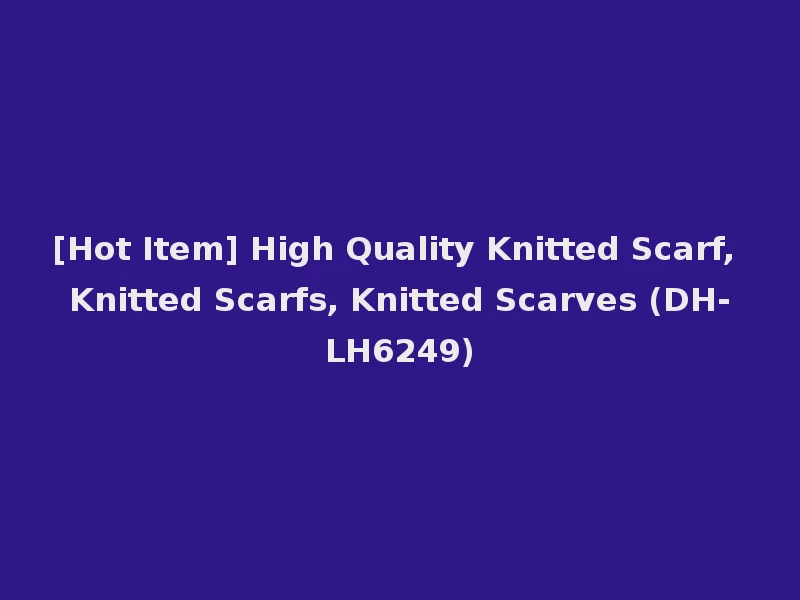 [Hot Item] High Quality Knitted Scarf, Knitted Scarfs, Knitted Scarves (DH-LH6249)