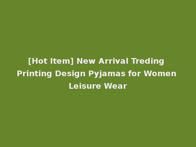 [Hot Item] New Arrival Treding Printing Design Pyjamas for Women Leisure Wear