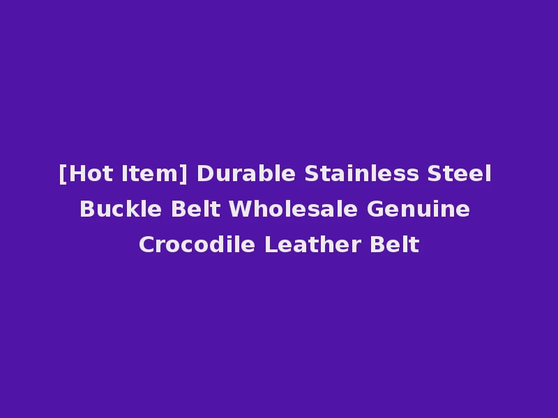 [Hot Item] Durable Stainless Steel Buckle Belt Wholesale Genuine Crocodile Leather Belt