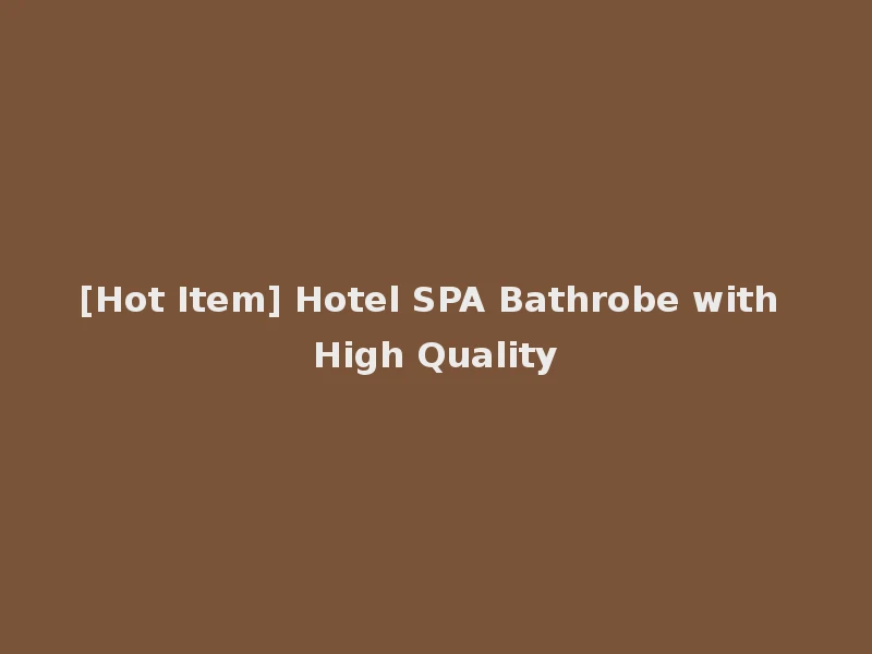 [Hot Item] Hotel SPA Bathrobe with High Quality
