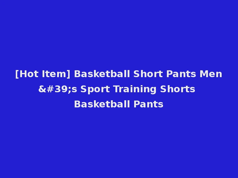 [Hot Item] Basketball Short Pants Men's Sport Training Shorts Basketball Pants