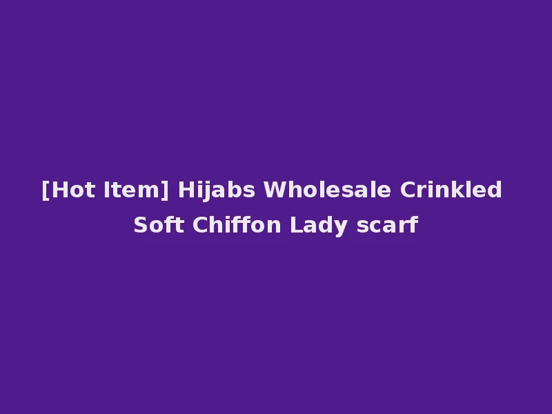[Hot Item] Hijabs Wholesale Crinkled Soft Chiffon Lady scarf