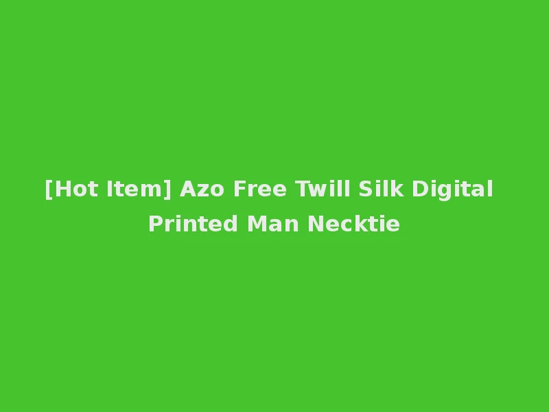[Hot Item] Azo Free Twill Silk Digital Printed Man Necktie