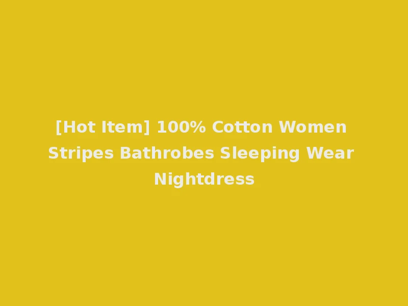 [Hot Item] 100% Cotton Women Stripes Bathrobes Sleeping Wear Nightdress