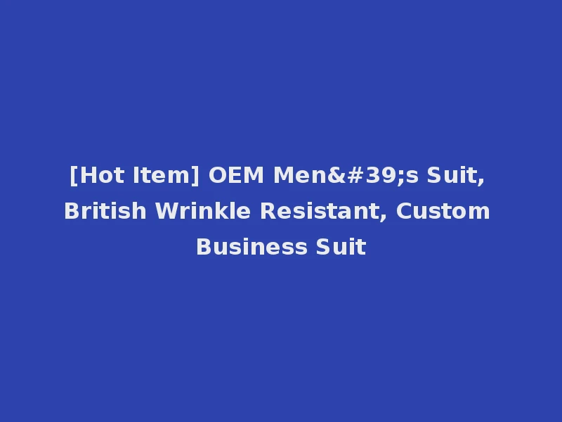 [Hot Item] OEM Men's Suit, British Wrinkle Resistant, Custom Business Suit