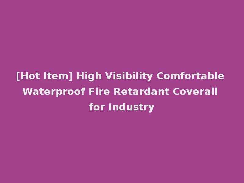 [Hot Item] High Visibility Comfortable Waterproof Fire Retardant Coverall for Industry