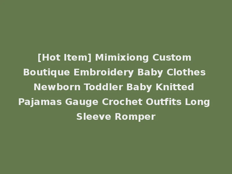 [Hot Item] Mimixiong Custom Boutique Embroidery Baby Clothes Newborn Toddler Baby Knitted Pajamas Gauge Crochet Outfits Long Sleeve Romper