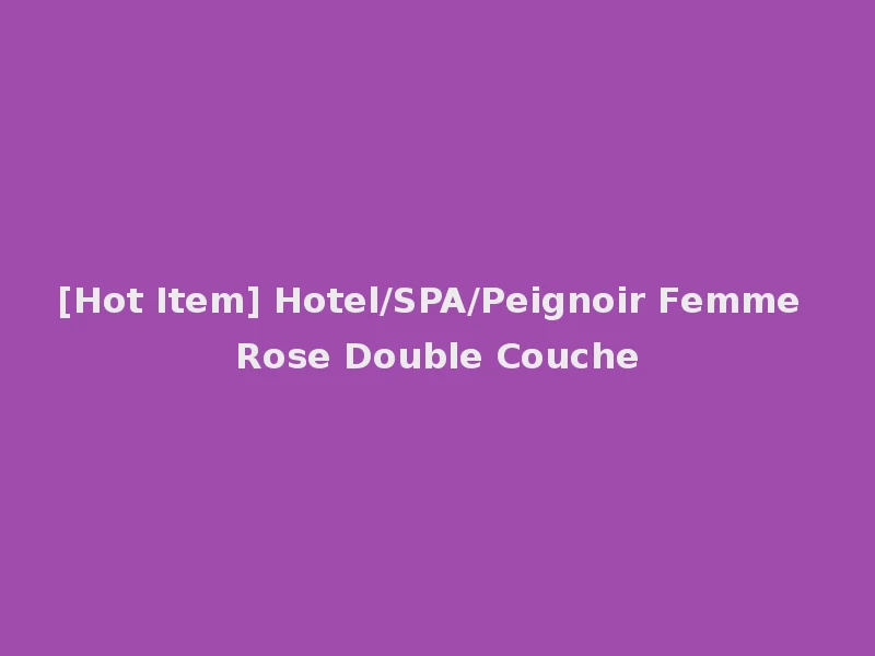 [Hot Item] Hotel/SPA/Peignoir Femme Rose Double Couche