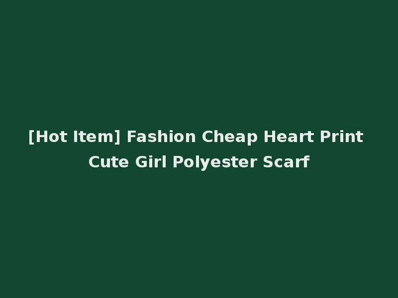 [Hot Item] Fashion Cheap Heart Print Cute Girl Polyester Scarf