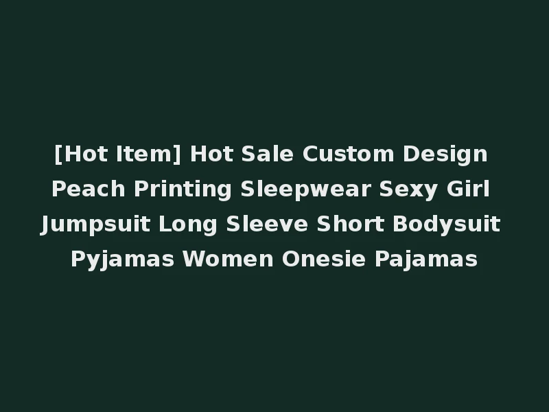[Hot Item] Hot Sale Custom Design Peach Printing Sleepwear Sexy Girl Jumpsuit Long Sleeve Short Bodysuit Pyjamas Women Onesie Pajamas
