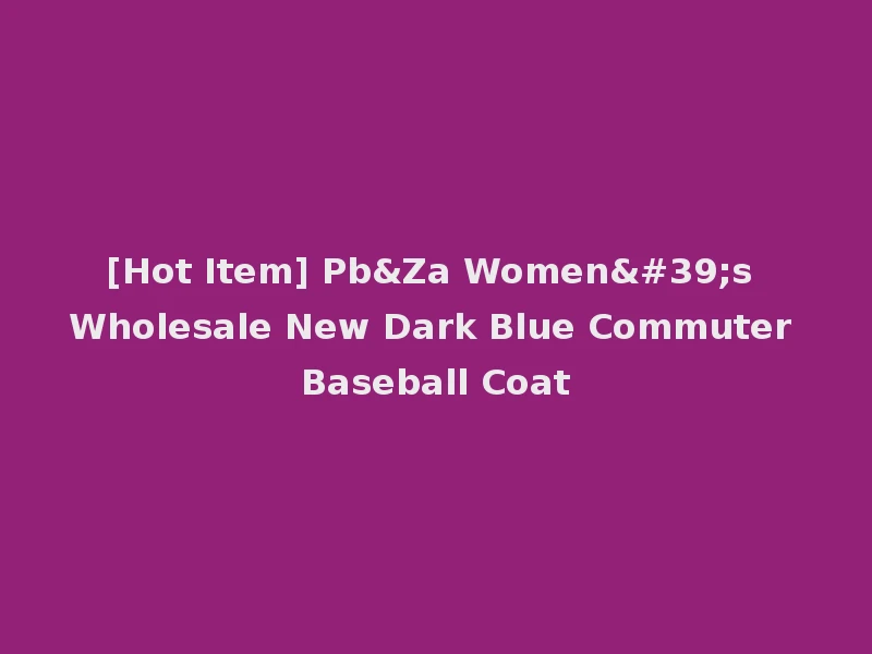[Hot Item] Pb&Za Women's Wholesale New Dark Blue Commuter Baseball Coat