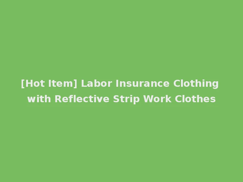 [Hot Item] Labor Insurance Clothing with Reflective Strip Work Clothes