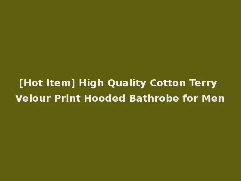 [Hot Item] High Quality Cotton Terry Velour Print Hooded Bathrobe for Men