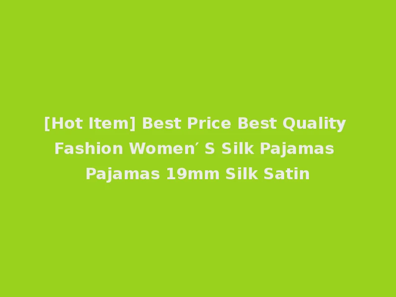 [Hot Item] Best Price Best Quality Fashion Women′ S Silk Pajamas Pajamas 19mm Silk Satin