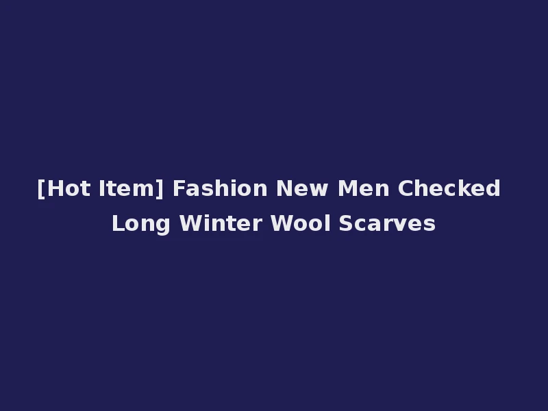 [Hot Item] Fashion New Men Checked Long Winter Wool Scarves