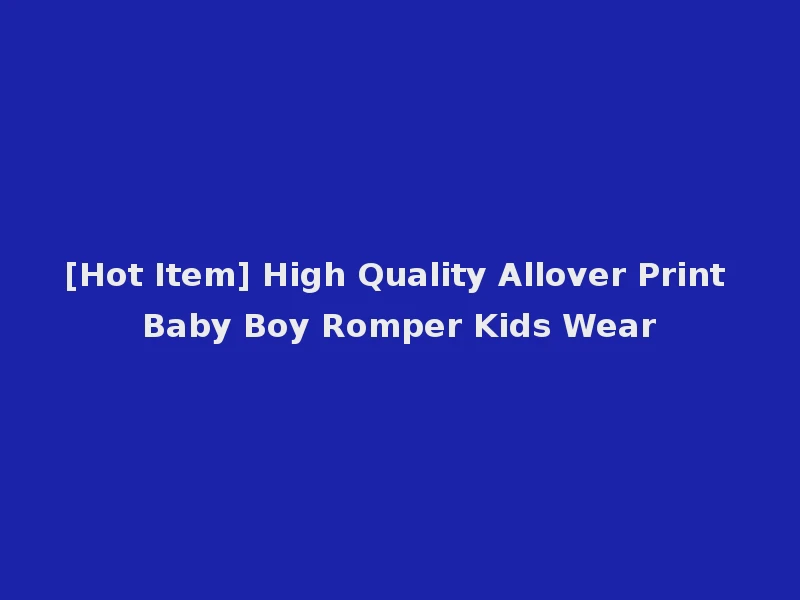 [Hot Item] High Quality Allover Print Baby Boy Romper Kids Wear