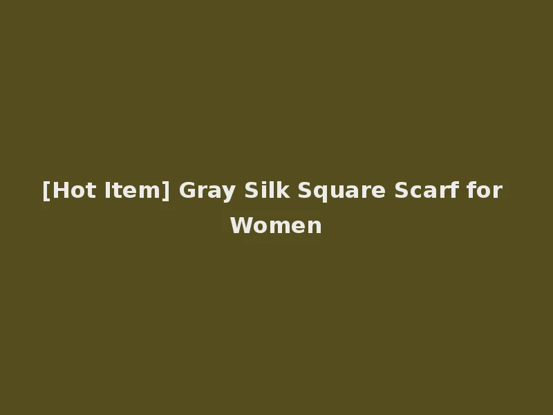 [Hot Item] Gray Silk Square Scarf for Women