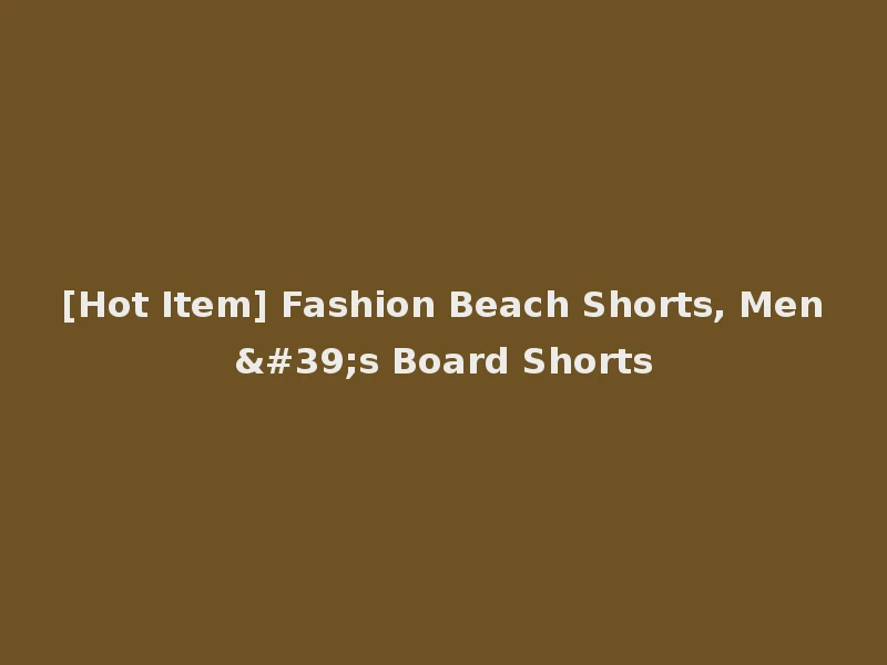 [Hot Item] Fashion Beach Shorts, Men's Board Shorts