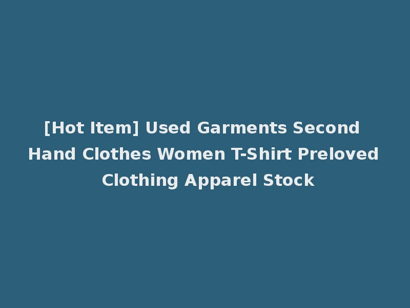[Hot Item] Used Garments Second Hand Clothes Women T-Shirt Preloved Clothing Apparel Stock