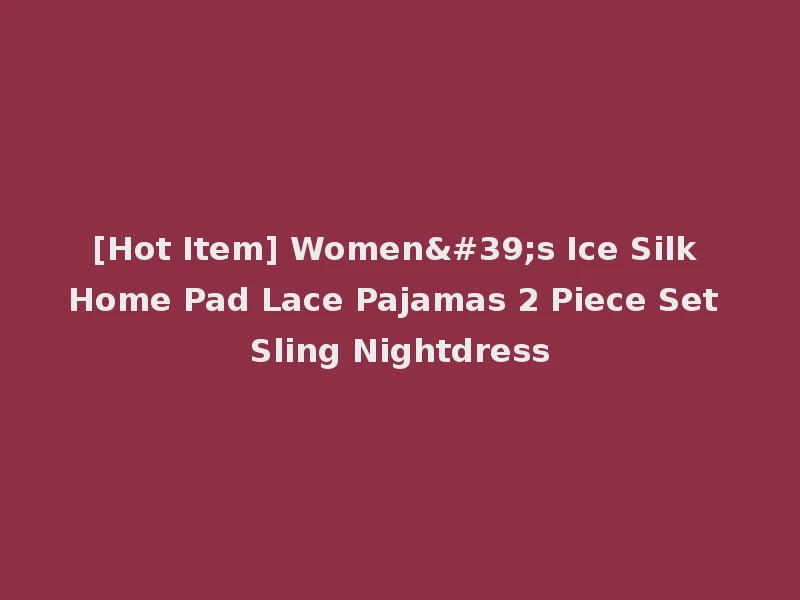 [Hot Item] Women's Ice Silk Home Pad Lace Pajamas 2 Piece Set Sling Nightdress