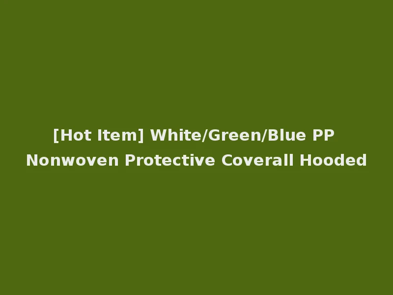 [Hot Item] White/Green/Blue PP Nonwoven Protective Coverall Hooded