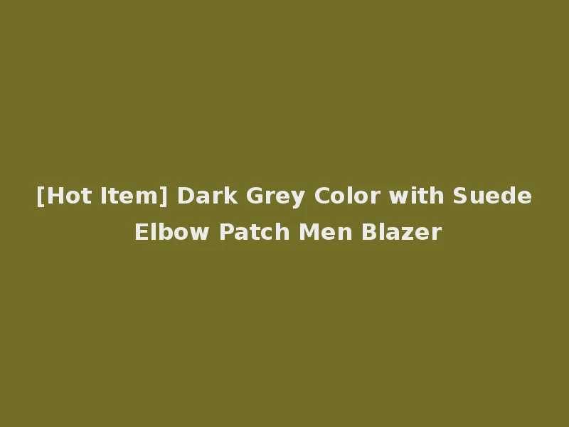 [Hot Item] Dark Grey Color with Suede Elbow Patch Men Blazer