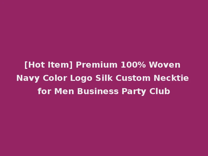 [Hot Item] Premium 100% Woven Navy Color Logo Silk Custom Necktie for Men Business Party Club