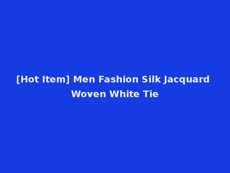 [Hot Item] Men Fashion Silk Jacquard Woven White Tie