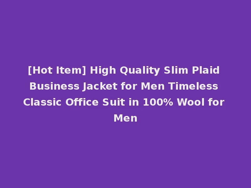 [Hot Item] High Quality Slim Plaid Business Jacket for Men Timeless Classic Office Suit in 100% Wool for Men