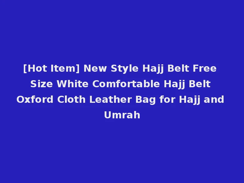 [Hot Item] New Style Hajj Belt Free Size White Comfortable Hajj Belt Oxford Cloth Leather Bag for Hajj and Umrah