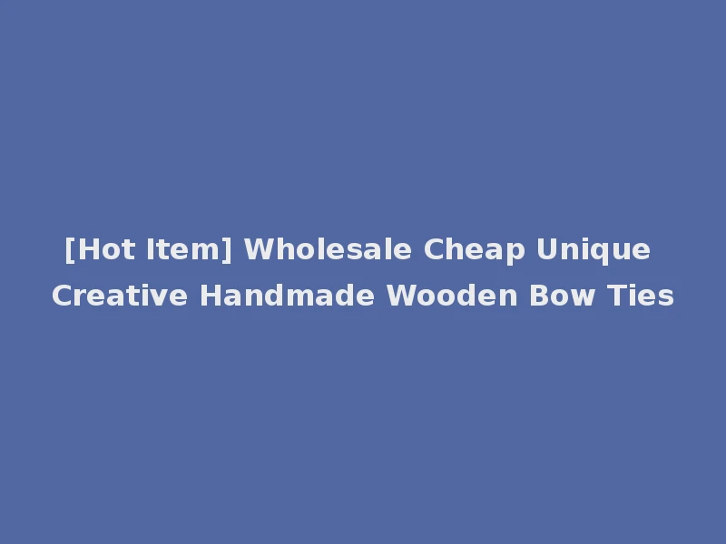 [Hot Item] Wholesale Cheap Unique Creative Handmade Wooden Bow Ties