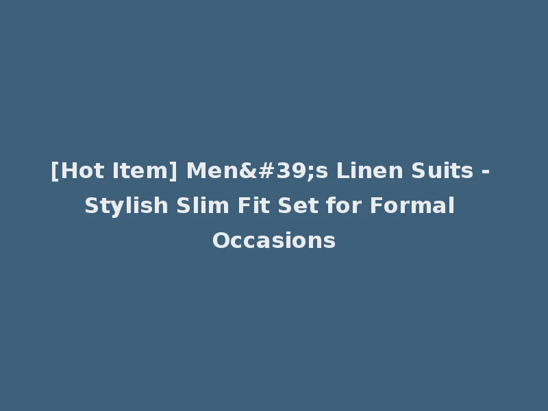 [Hot Item] Men's Linen Suits - Stylish Slim Fit Set for Formal Occasions