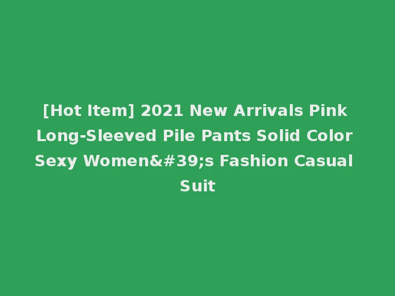 [Hot Item] 2021 New Arrivals Pink Long-Sleeved Pile Pants Solid Color Sexy Women's Fashion Casual Suit