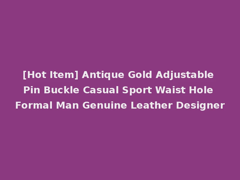 [Hot Item] Antique Gold Adjustable Pin Buckle Casual Sport Waist Hole Formal Man Genuine Leather Designer