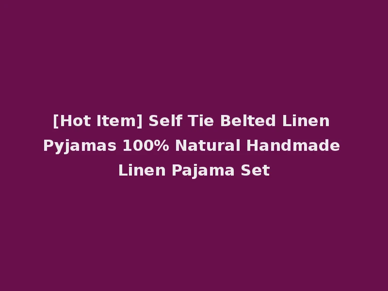 [Hot Item] Self Tie Belted Linen Pyjamas 100% Natural Handmade Linen Pajama Set