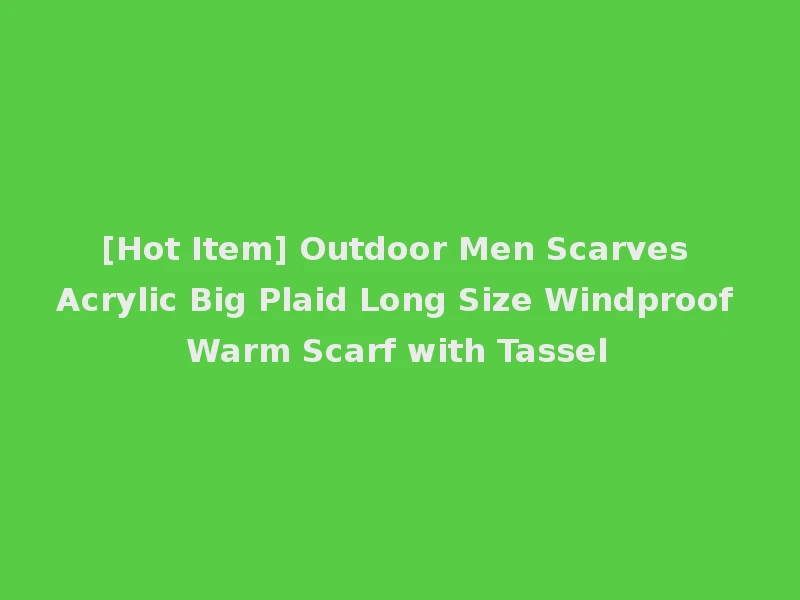 [Hot Item] Outdoor Men Scarves Acrylic Big Plaid Long Size Windproof Warm Scarf with Tassel