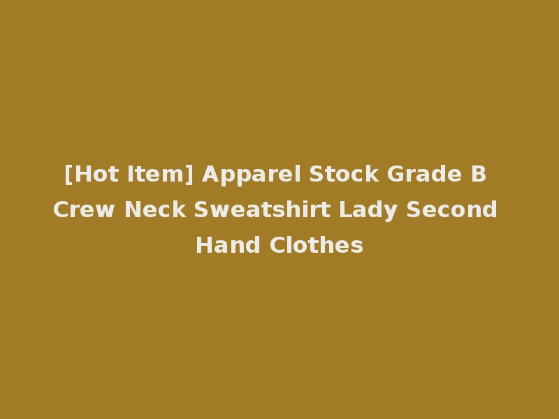 [Hot Item] Apparel Stock Grade B Crew Neck Sweatshirt Lady Second Hand Clothes