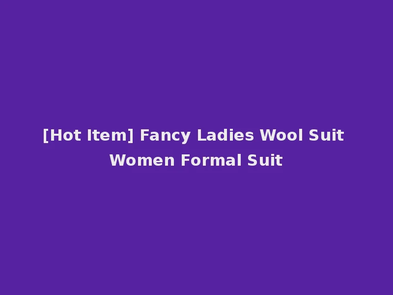 [Hot Item] Fancy Ladies Wool Suit Women Formal Suit