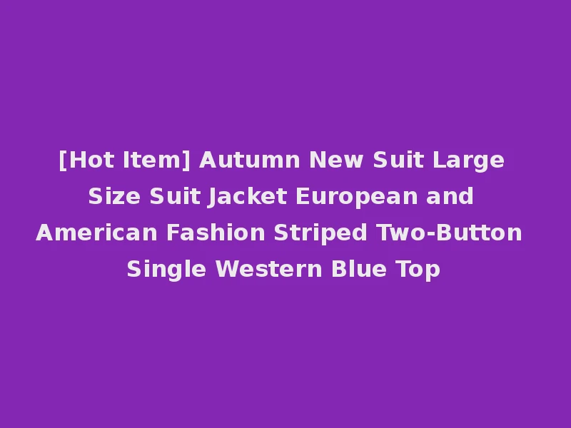 [Hot Item] Autumn New Suit Large Size Suit Jacket European and American Fashion Striped Two-Button Single Western Blue Top