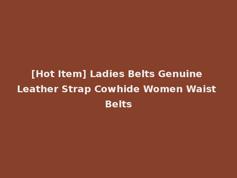 [Hot Item] Ladies Belts Genuine Leather Strap Cowhide Women Waist Belts