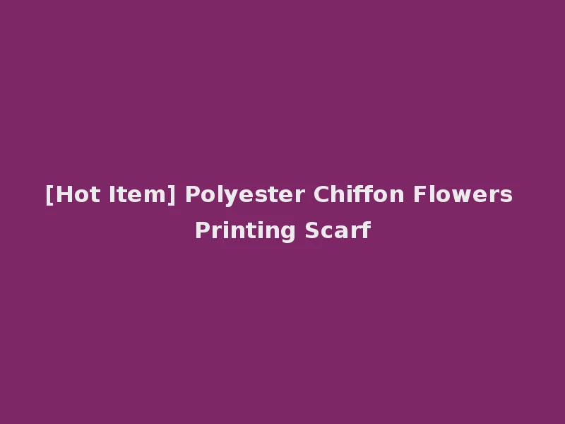[Hot Item] Polyester Chiffon Flowers Printing Scarf