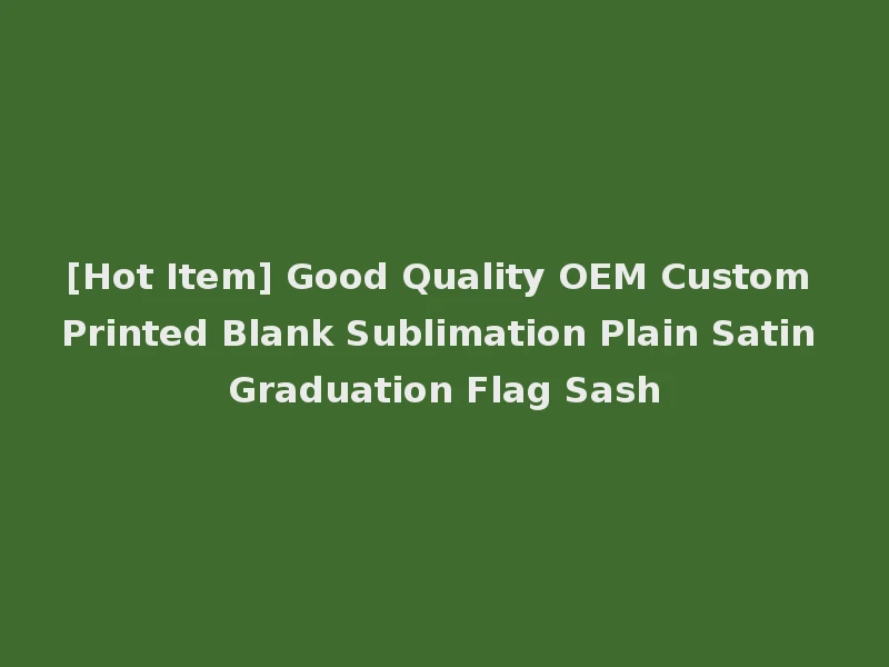 [Hot Item] Good Quality OEM Custom Printed Blank Sublimation Plain Satin Graduation Flag Sash