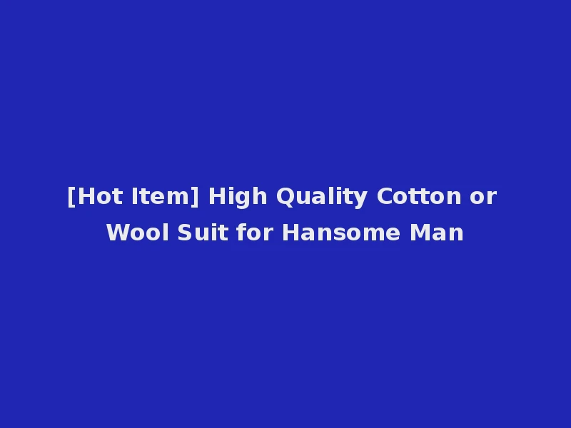 [Hot Item] High Quality Cotton or Wool Suit for Hansome Man
