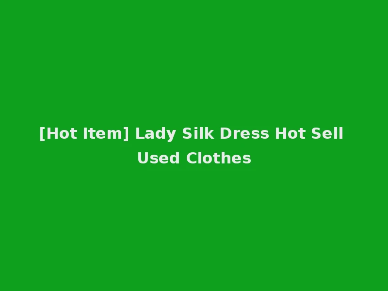 [Hot Item] Lady Silk Dress Hot Sell Used Clothes