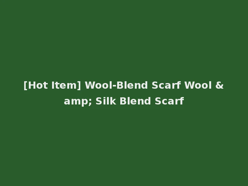 [Hot Item] Wool-Blend Scarf Wool & Silk Blend Scarf