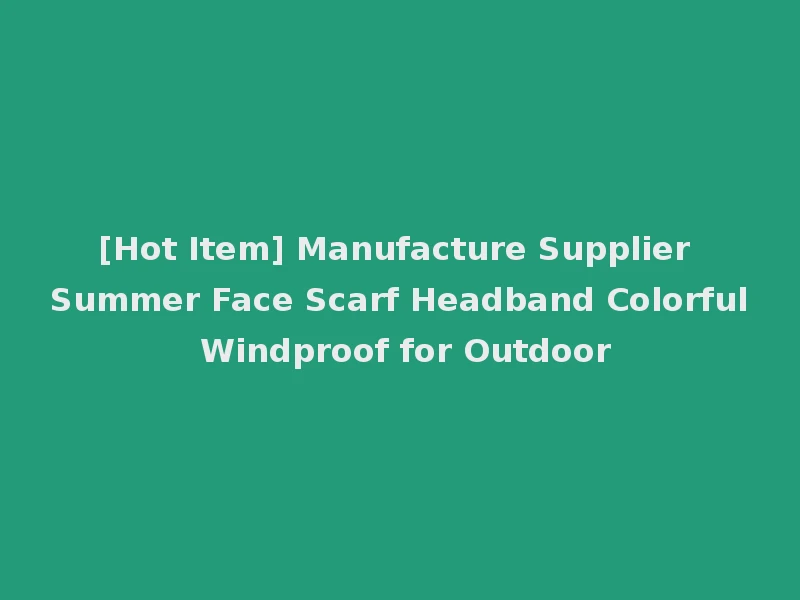 [Hot Item] Manufacture Supplier Summer Face Scarf Headband Colorful Windproof for Outdoor