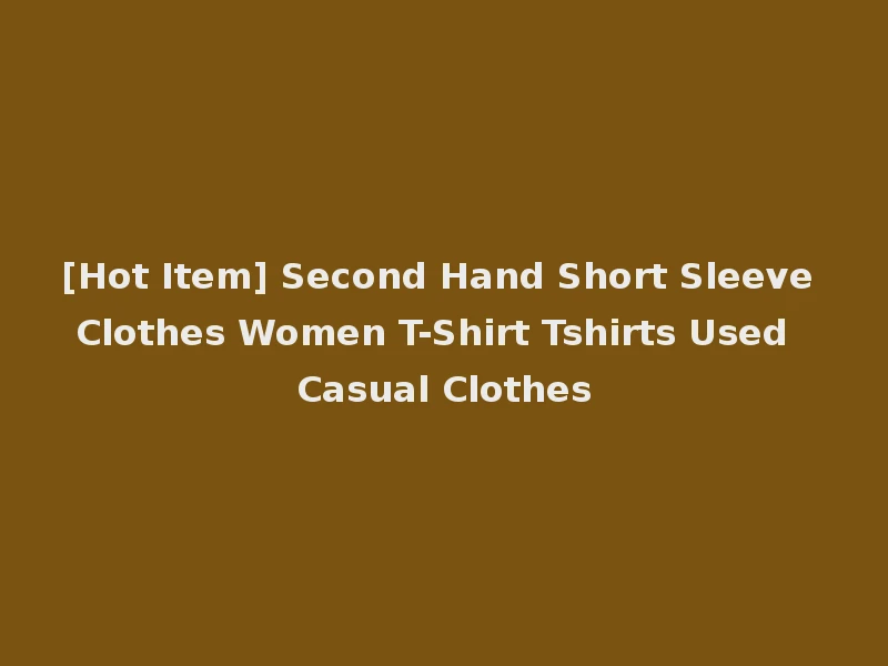 [Hot Item] Second Hand Short Sleeve Clothes Women T-Shirt Tshirts Used Casual Clothes