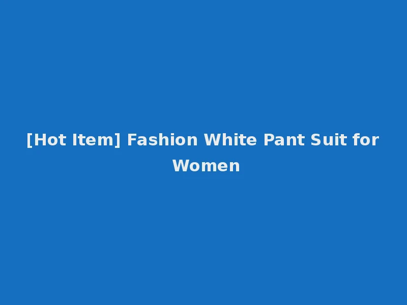 [Hot Item] Fashion White Pant Suit for Women